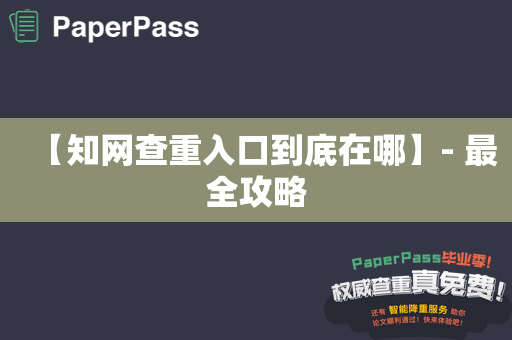 【知网查重入口到底在哪】- 最全攻略