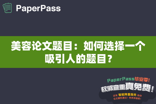 美容论文题目：如何选择一个吸引人的题目？