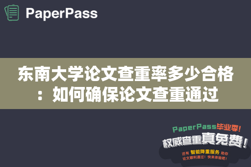 东南大学论文查重率多少合格：如何确保论文查重通过