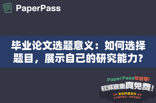 毕业论文选题意义：如何选择题目，展示自己的研究能力？