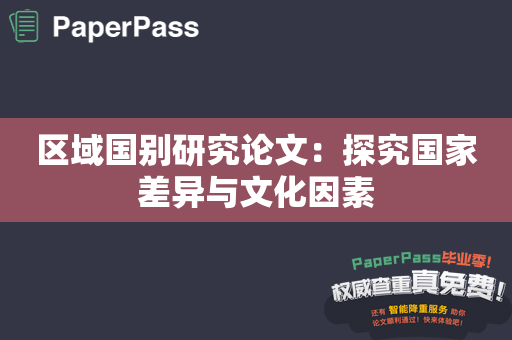 区域国别研究论文：探究国家差异与文化因素
