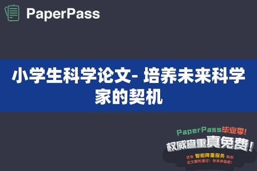 小学生科学论文- 培养未来科学家的契机