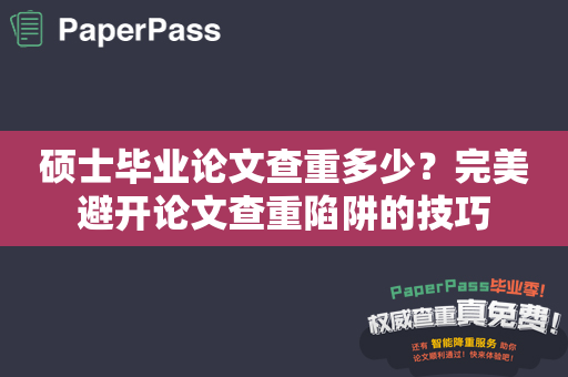 硕士毕业论文查重多少？完美避开论文查重陷阱的技巧