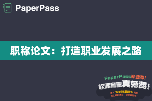 职称论文：打造职业发展之路