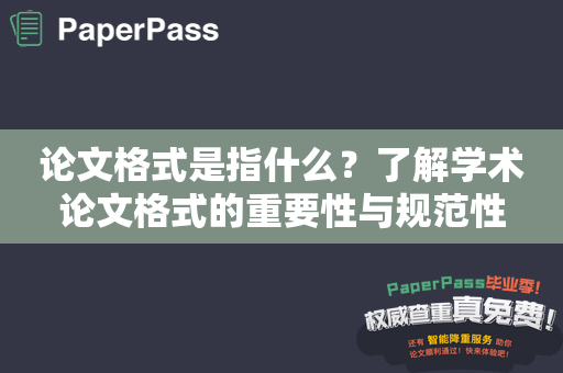 论文格式是指什么？了解学术论文格式的重要性与规范性