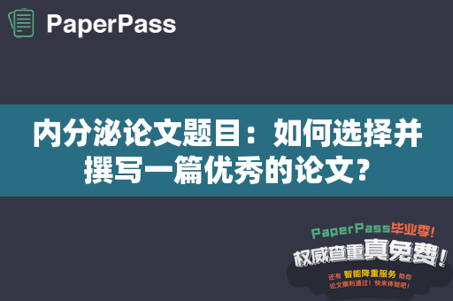 内分泌论文题目：如何选择并撰写一篇优秀的论文？