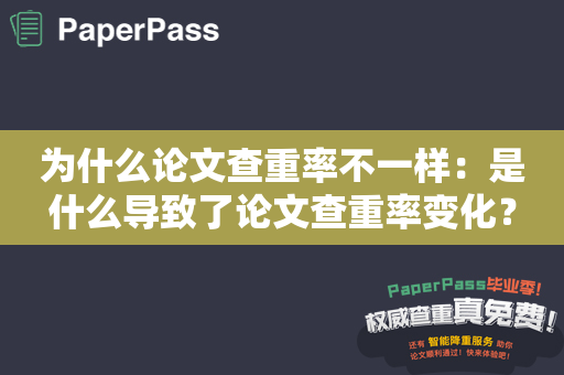 为什么论文查重率不一样：是什么导致了论文查重率变化？