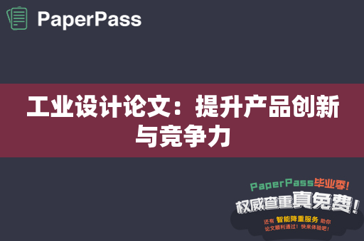 工业设计论文：提升产品创新与竞争力