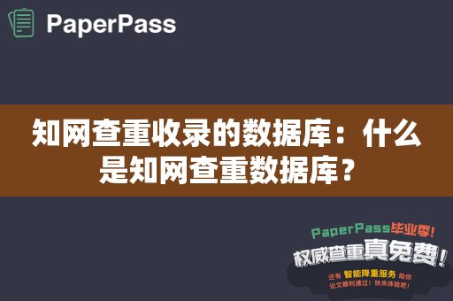 知网查重收录的数据库：什么是知网查重数据库？