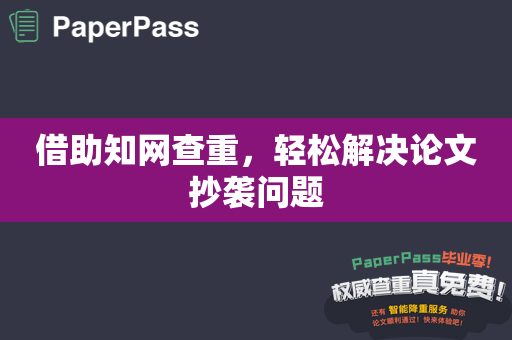 借助知网查重，轻松解决论文抄袭问题