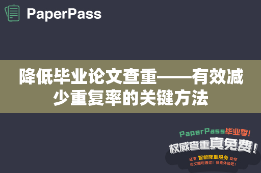 降低毕业论文查重——有效减少重复率的关键方法