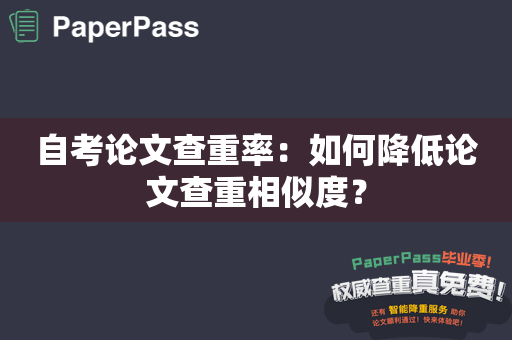 自考论文查重率：如何降低论文查重相似度？