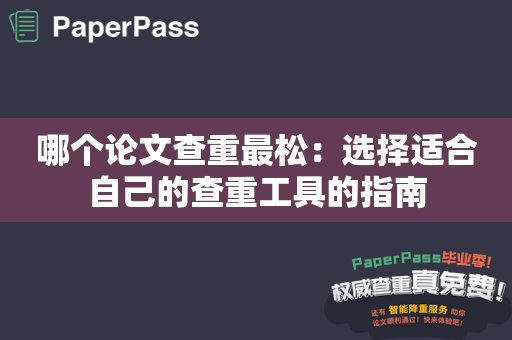 哪个论文查重最松：选择适合自己的查重工具的指南