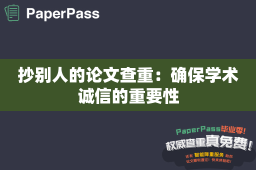 抄别人的论文查重：确保学术诚信的重要性