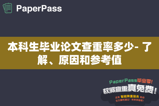 本科生毕业论文查重率多少- 了解、原因和参考值