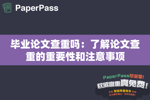 毕业论文查重吗：了解论文查重的重要性和注意事项