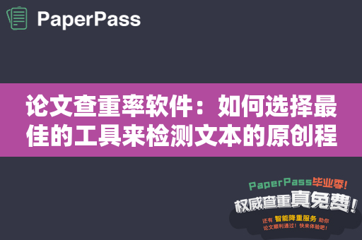 论文查重率软件：如何选择最佳的工具来检测文本的原创程度？