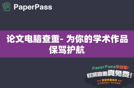 论文电脑查重- 为你的学术作品保驾护航