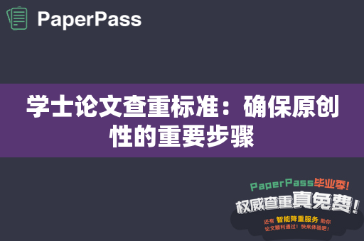 学士论文查重标准：确保原创性的重要步骤