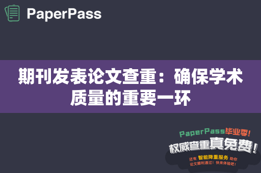 期刊发表论文查重：确保学术质量的重要一环