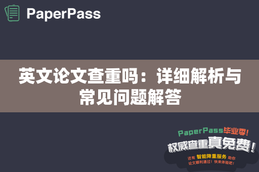 英文论文查重吗：详细解析与常见问题解答