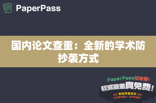 国内论文查重：全新的学术防抄袭方式