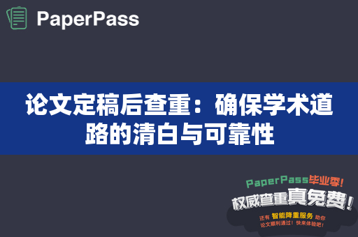 论文定稿后查重：确保学术道路的清白与可靠性