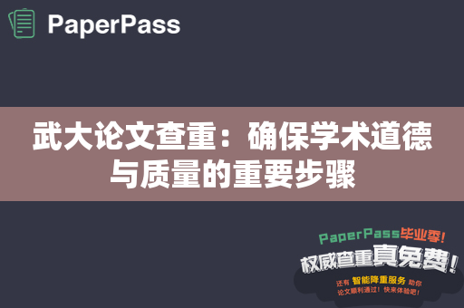 武大论文查重：确保学术道德与质量的重要步骤