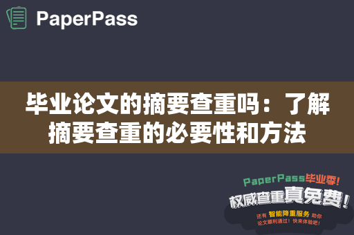 毕业论文的摘要查重吗：了解摘要查重的必要性和方法