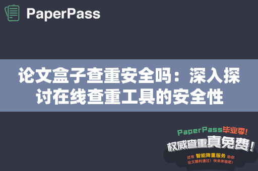 论文盒子查重安全吗：深入探讨在线查重工具的安全性