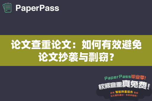 论文查重论文：如何有效避免论文抄袭与剽窃？