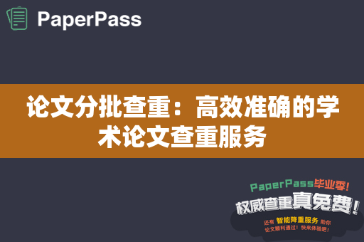 论文分批查重：高效准确的学术论文查重服务