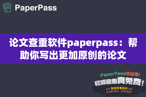 论文查重软件paperpass：帮助你写出更加原创的论文