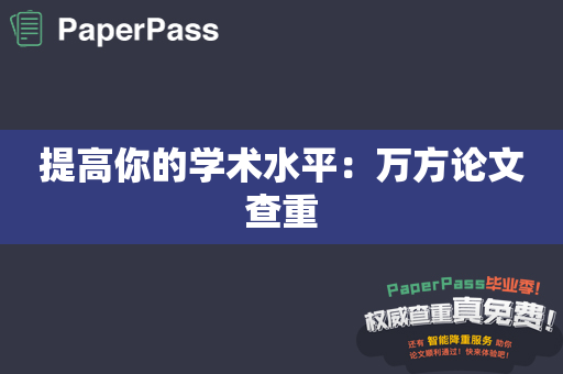 提高你的学术水平：万方论文查重