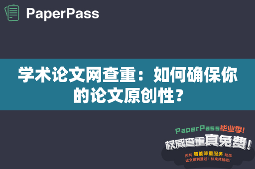 学术论文网查重：如何确保你的论文原创性？