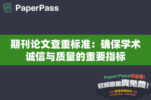 期刊论文查重标准：确保学术诚信与质量的重要指标