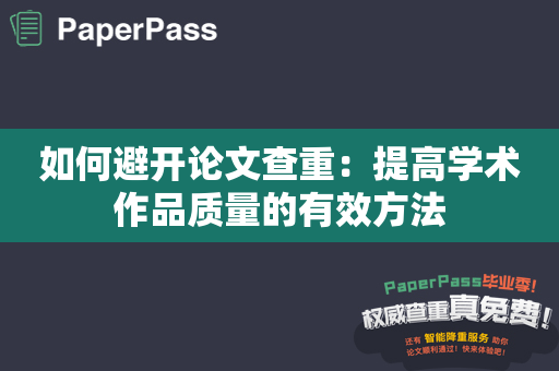 如何避开论文查重：提高学术作品质量的有效方法