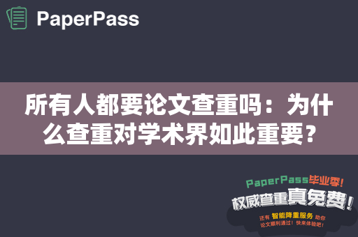 所有人都要论文查重吗：为什么查重对学术界如此重要？