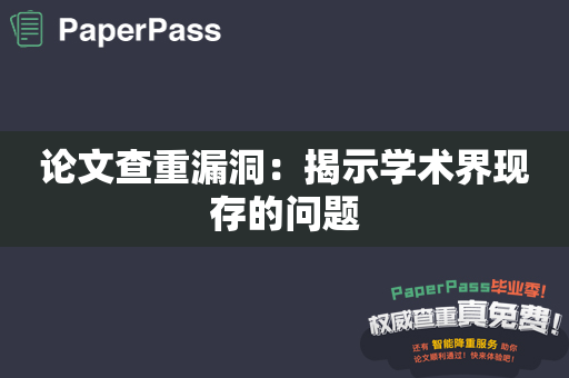 论文查重漏洞：揭示学术界现存的问题