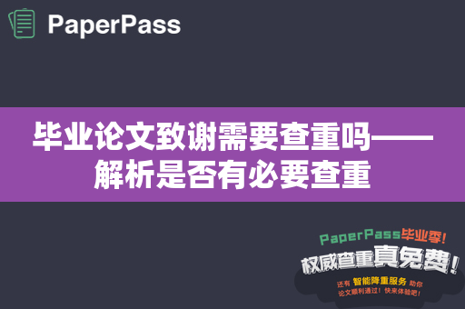 毕业论文致谢需要查重吗——解析是否有必要查重