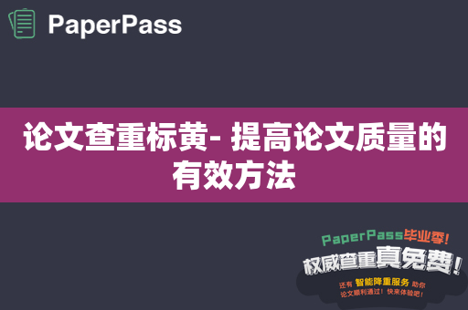 论文查重标黄- 提高论文质量的有效方法