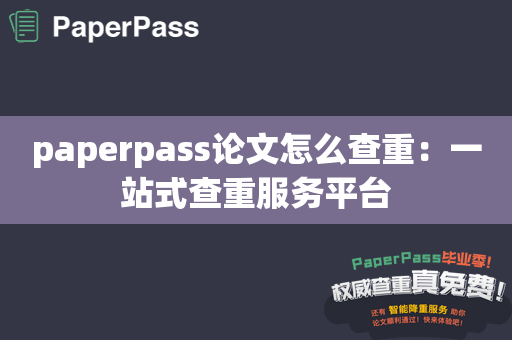 paperpass论文怎么查重：一站式查重服务平台