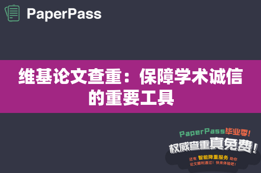 维基论文查重：保障学术诚信的重要工具