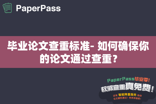 毕业论文查重标准- 如何确保你的论文通过查重？