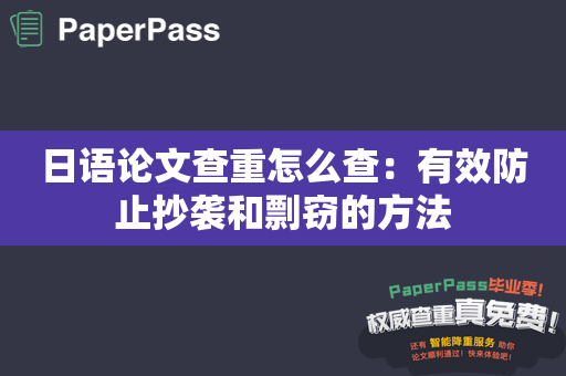 日语论文查重怎么查：有效防止抄袭和剽窃的方法