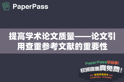 提高学术论文质量——论文引用查重参考文献的重要性