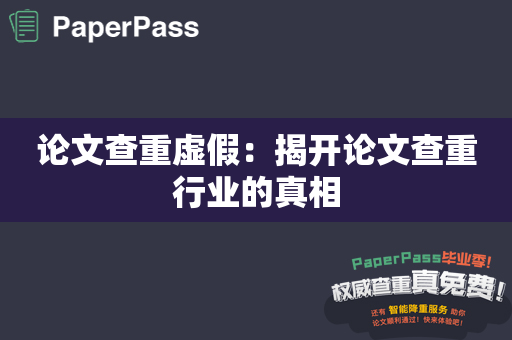 论文查重虚假：揭开论文查重行业的真相