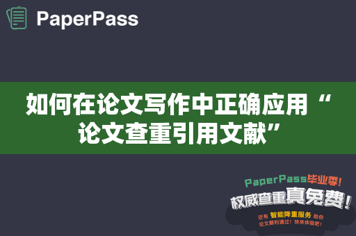 如何在论文写作中正确应用“论文查重引用文献”