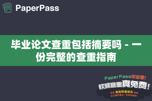 毕业论文查重包括摘要吗 - 一份完整的查重指南