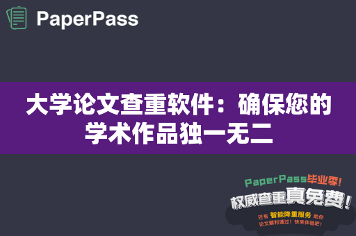 大学论文查重软件：确保您的学术作品独一无二